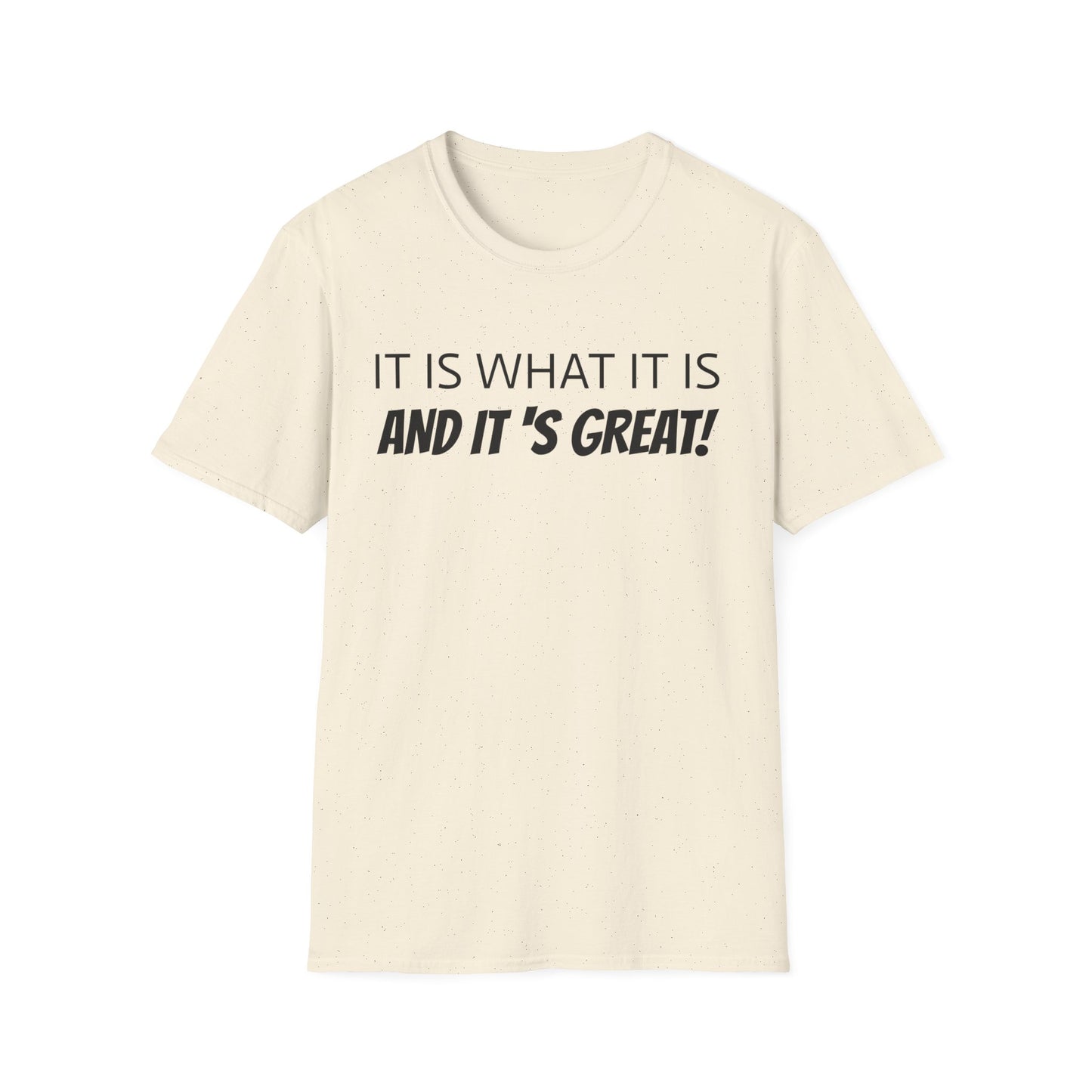 it is what it is and it's great! tshirt