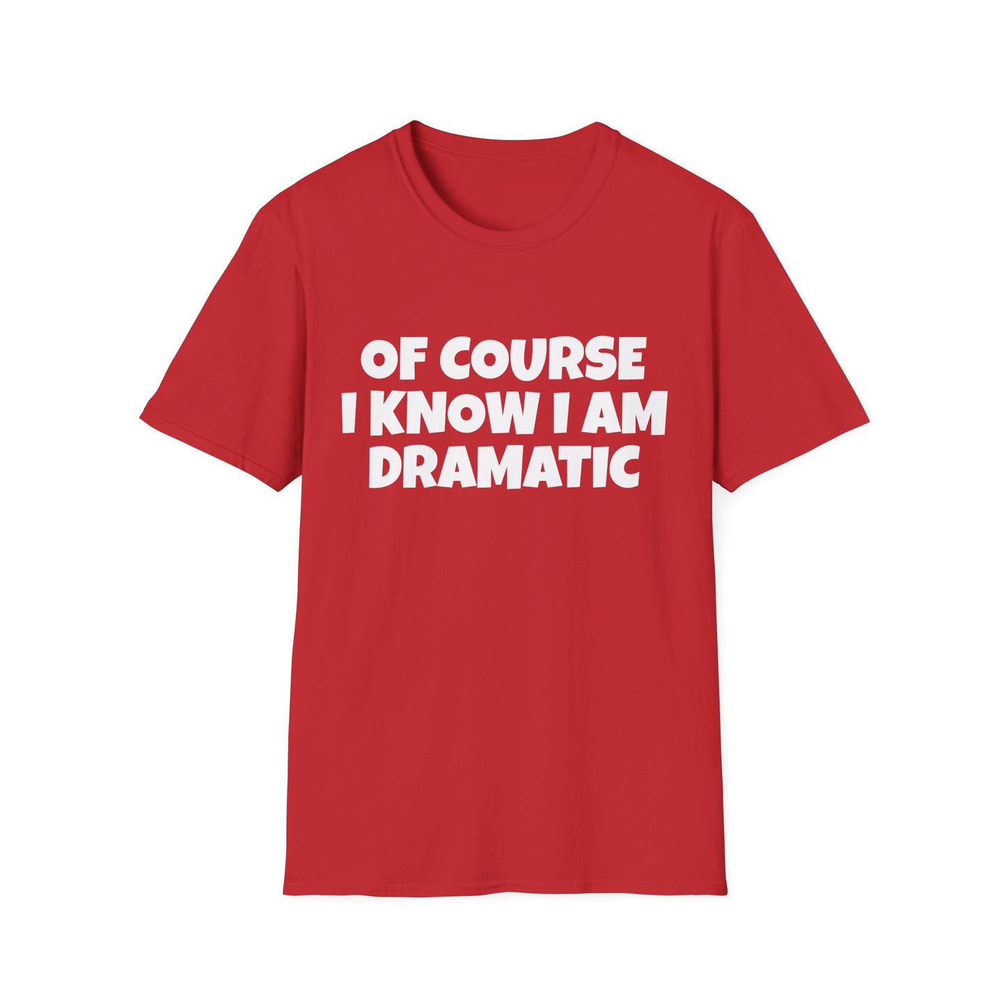 of course i know i am dramatic tshirt