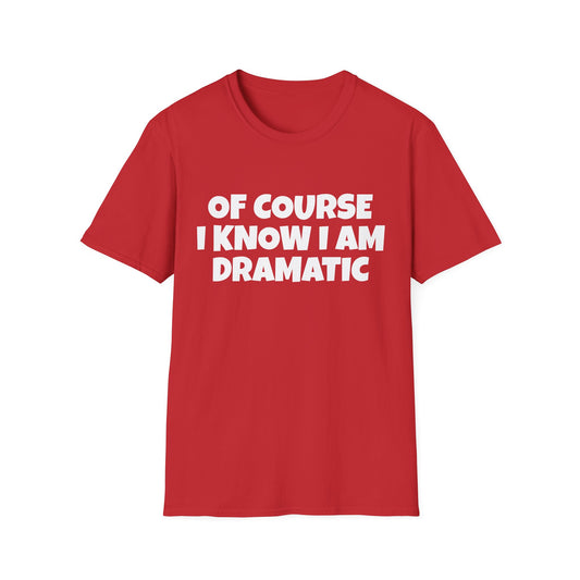 of course i know i am dramatic tshirt