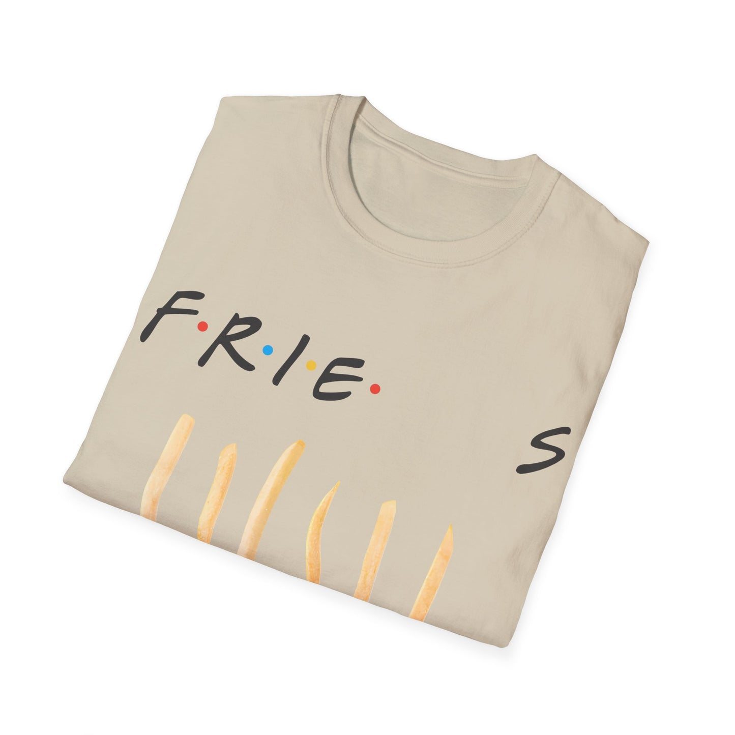 fries. because you like fries. and they'll be there for you tshirt