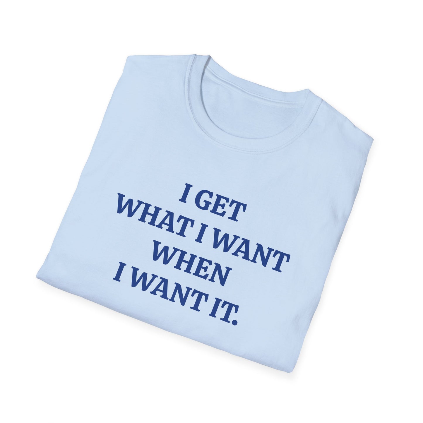 vintage style word shirt "i get what i want when i want it" unisex softstyle tshirt