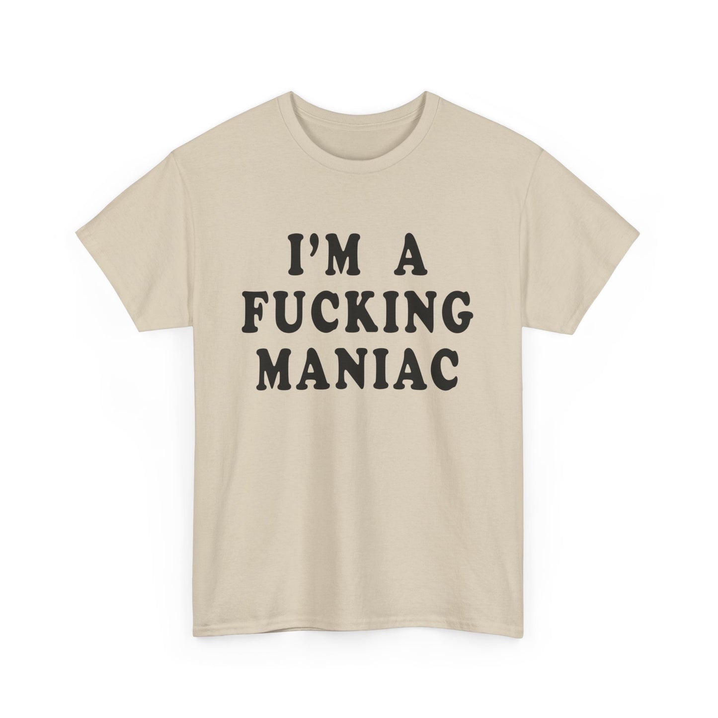 i'm a fucking maniac tshirt