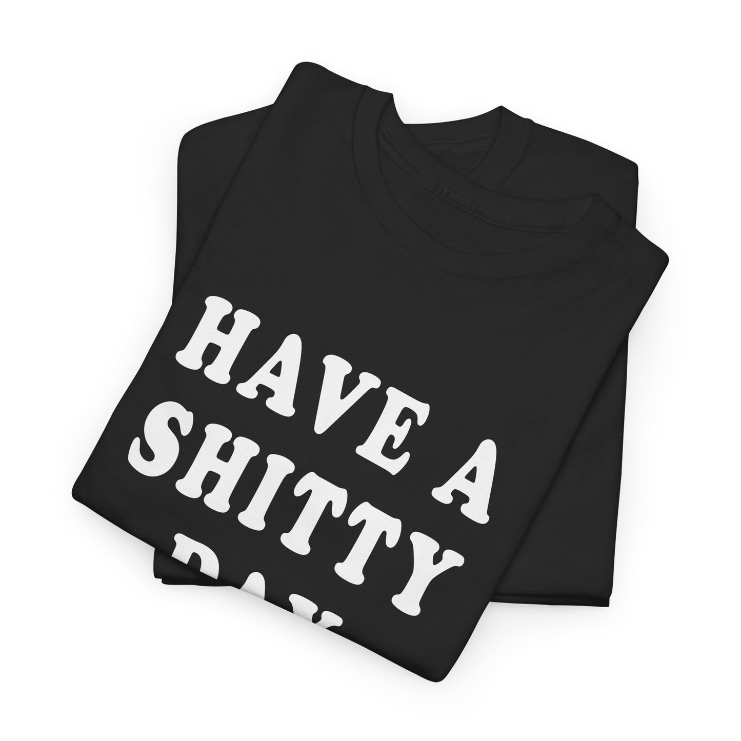 have a shitty day tshirt