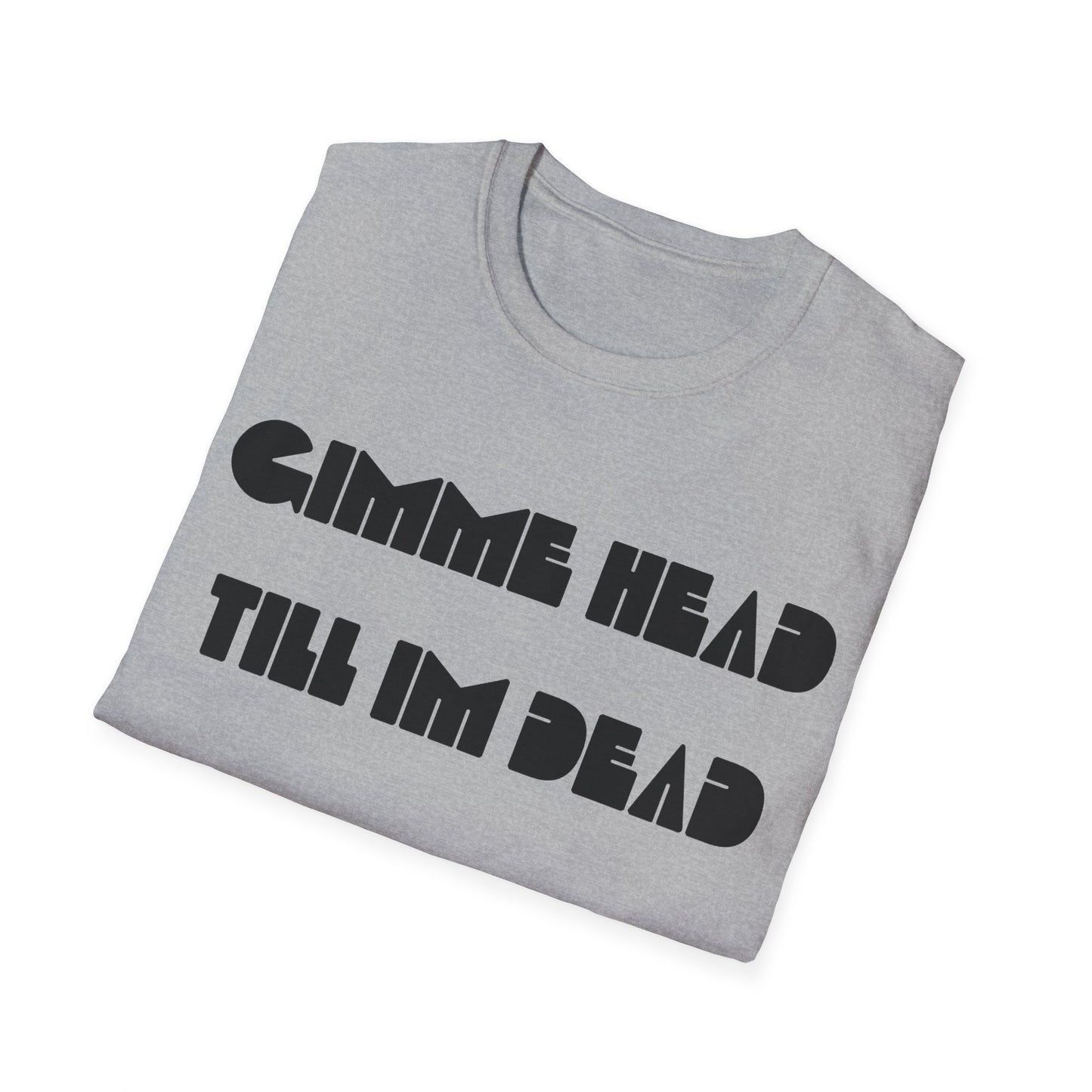 gimme head till i'm dead tshirt