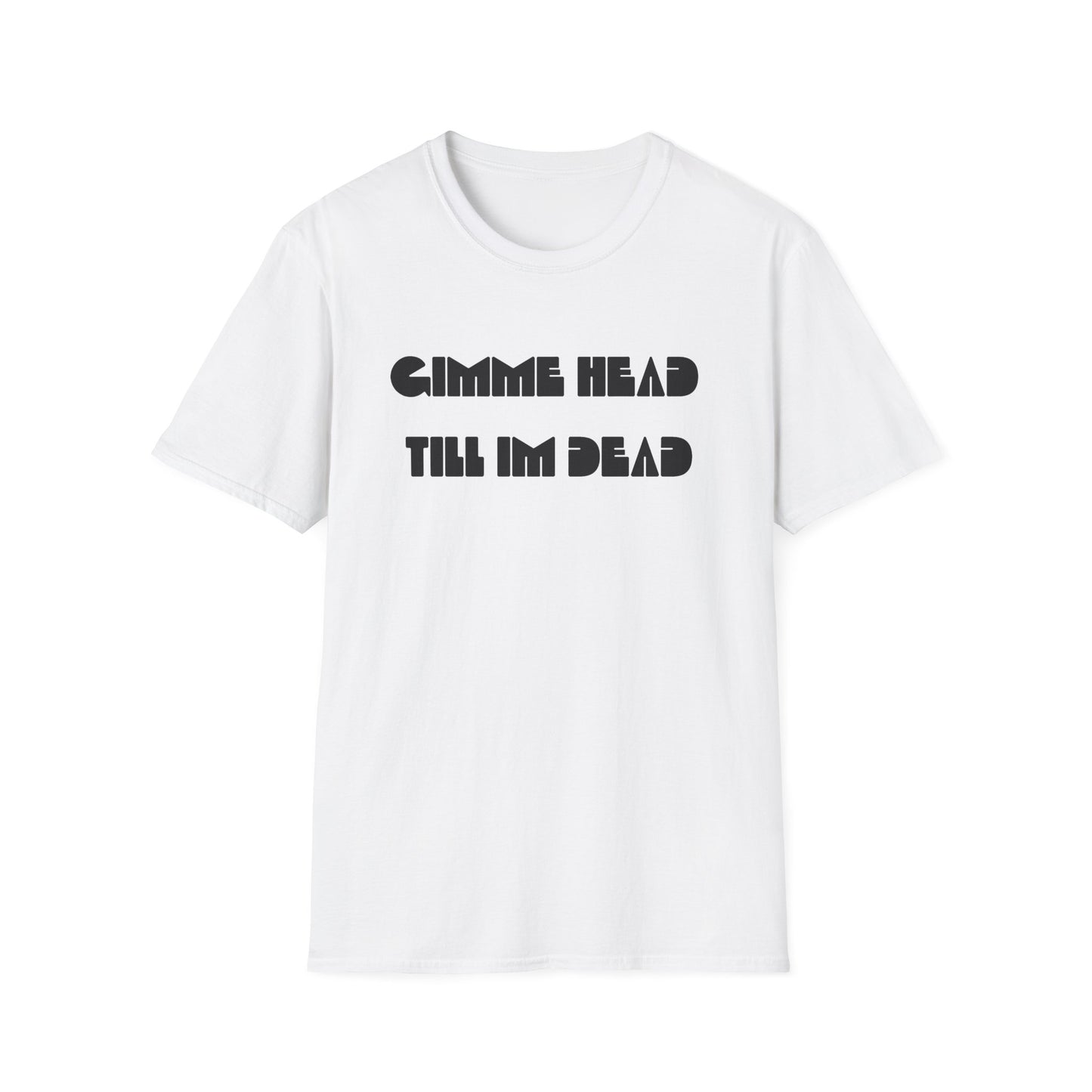 gimme head till i'm dead tshirt