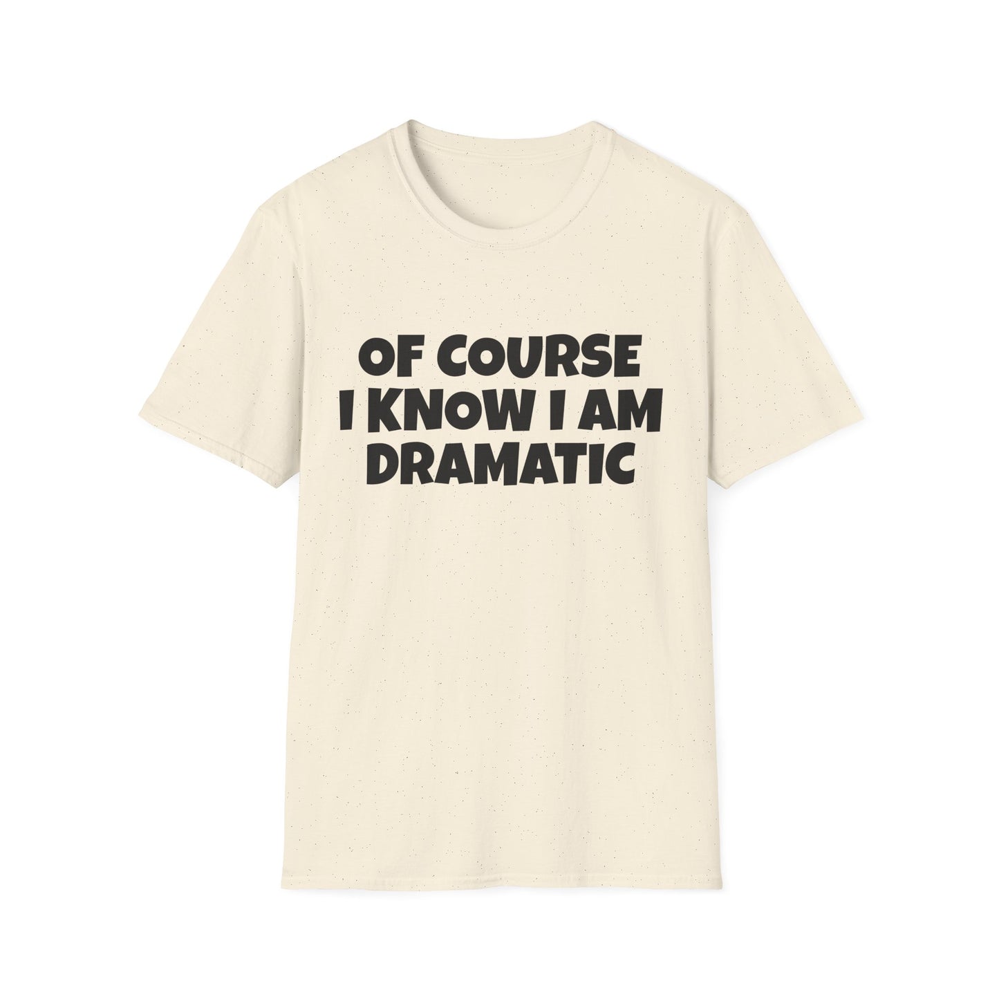 of course i know i am dramatic tshirt