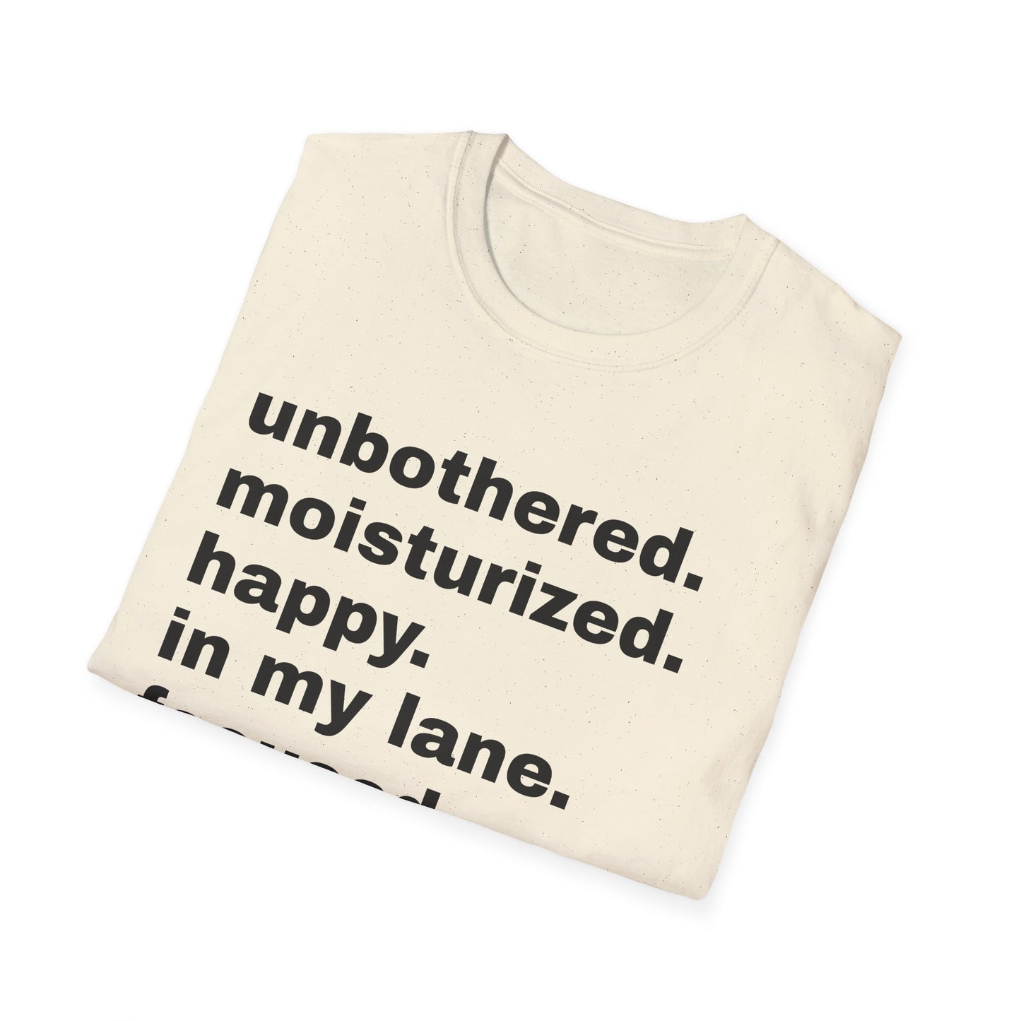 unbothered. moisturized.  happy.  in my lane.  focused.  flourishing. tshirt