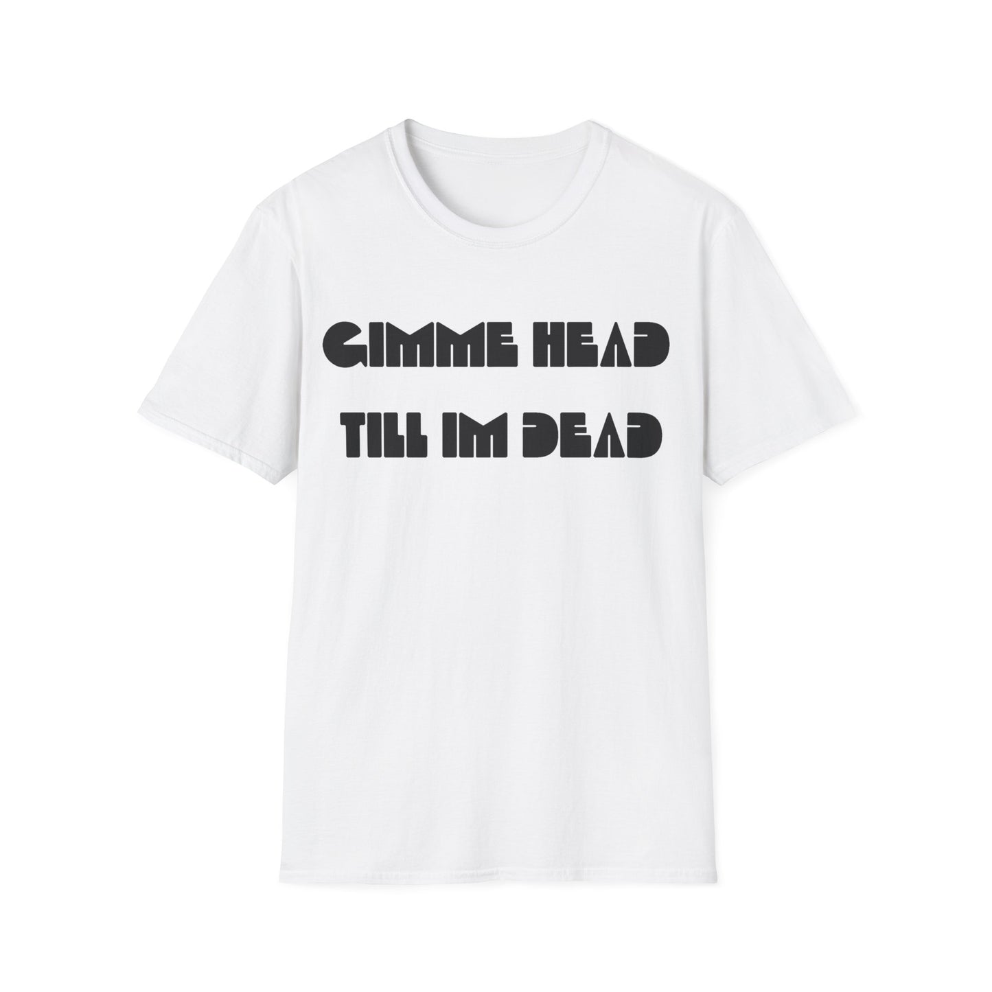 gimme head till i'm dead tshirt