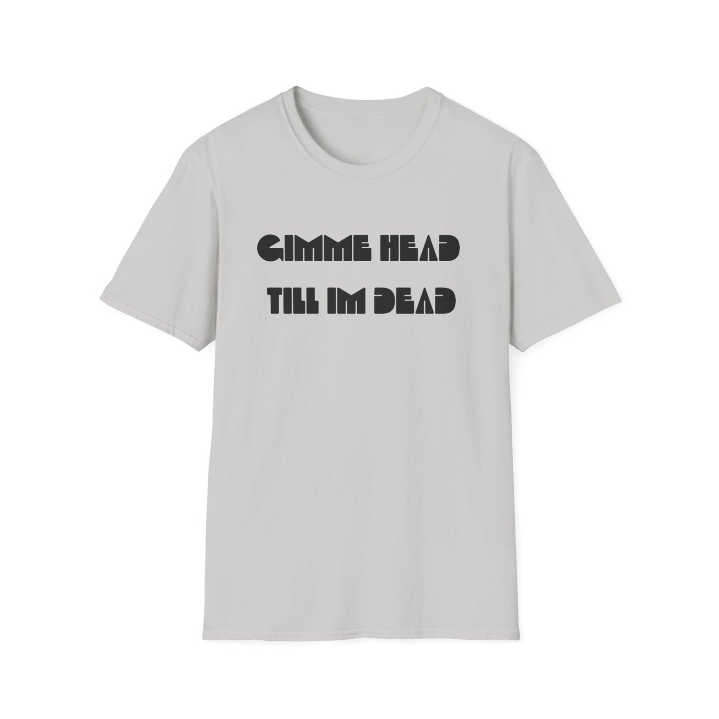 gimme head till i'm dead tshirt