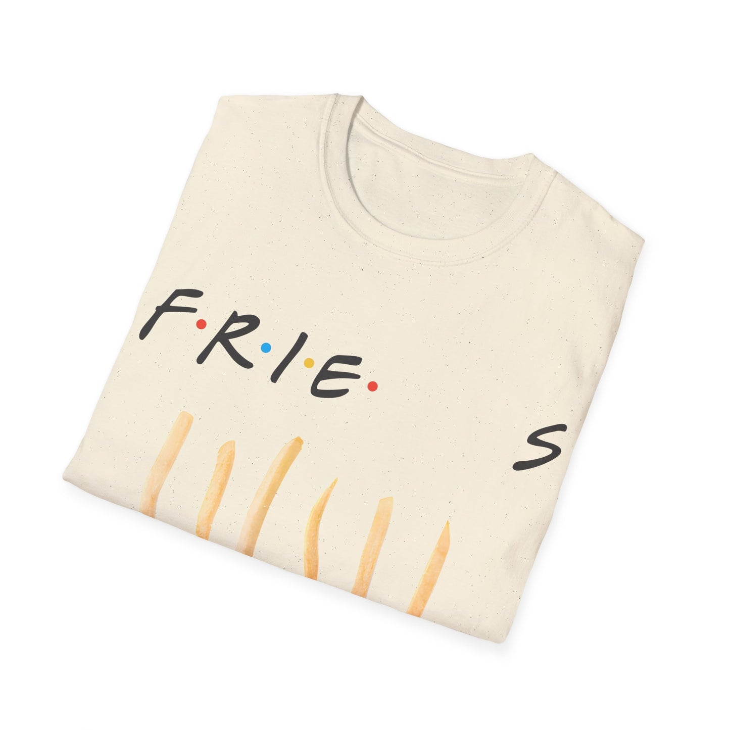 fries. because you like fries. and they'll be there for you tshirt