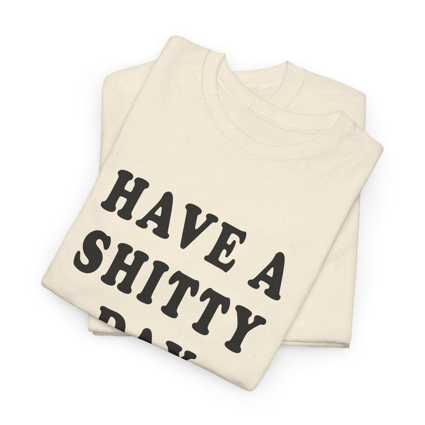 have a shitty day tshirt