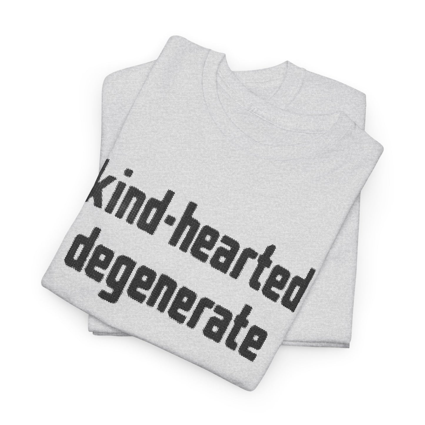 kind-hearted degenerate tshirt