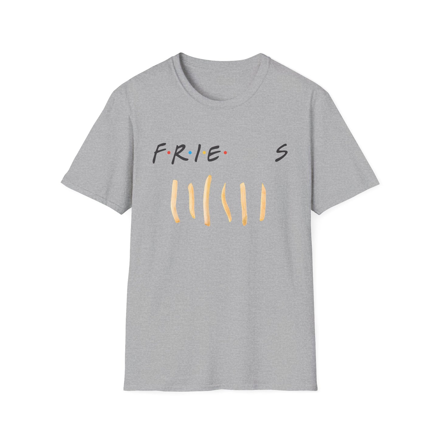 fries because you like fries and they'll be there for you tshirt