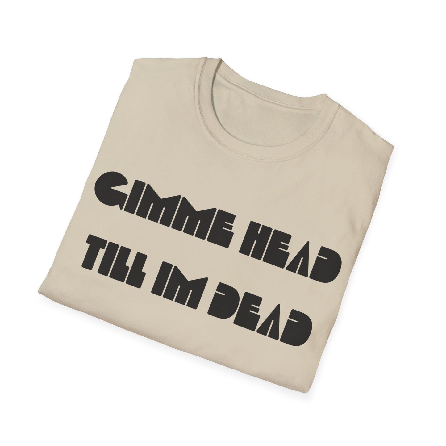 gimme head till i'm dead tshirt