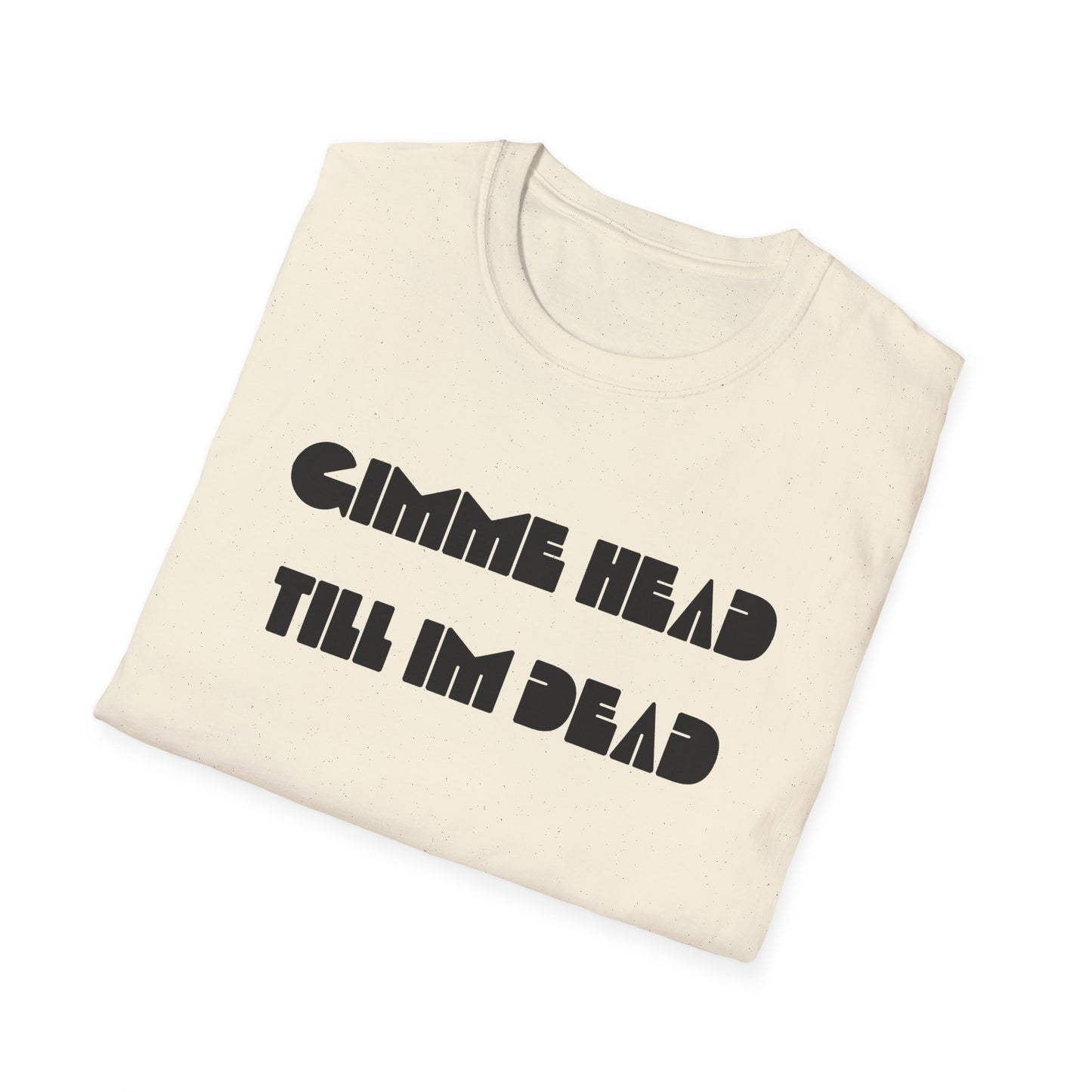 gimme head till i'm dead tshirt