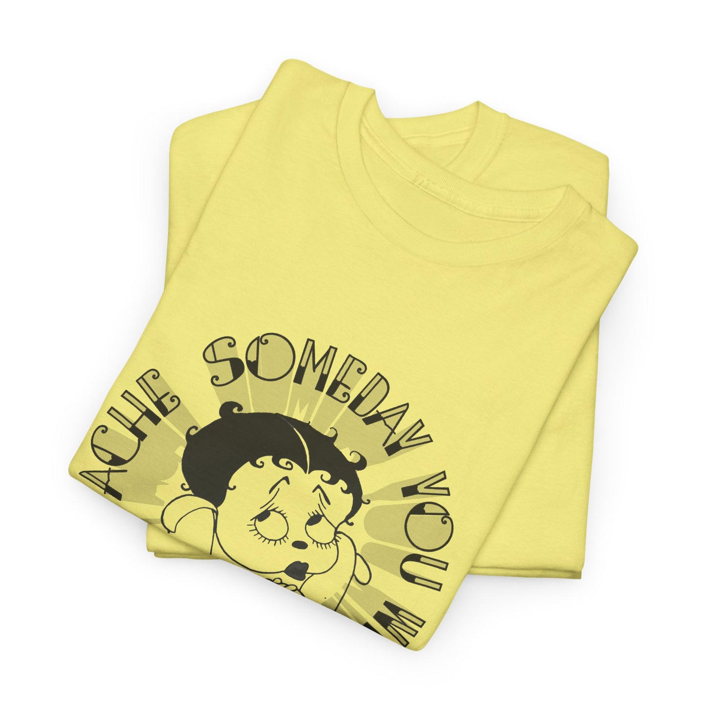 someday you will ache like i ache boop tshirt