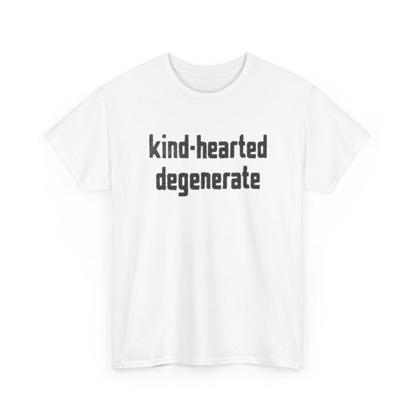 kind-hearted degenerate tshirt
