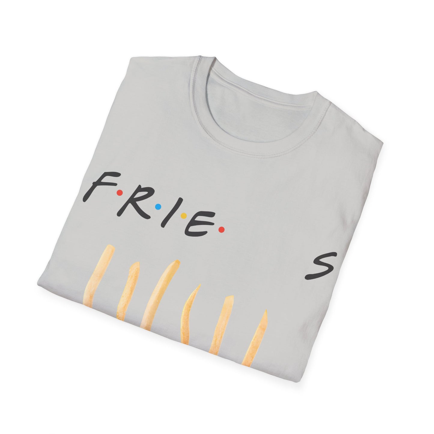 fries. because you like fries. and they'll be there for you tshirt