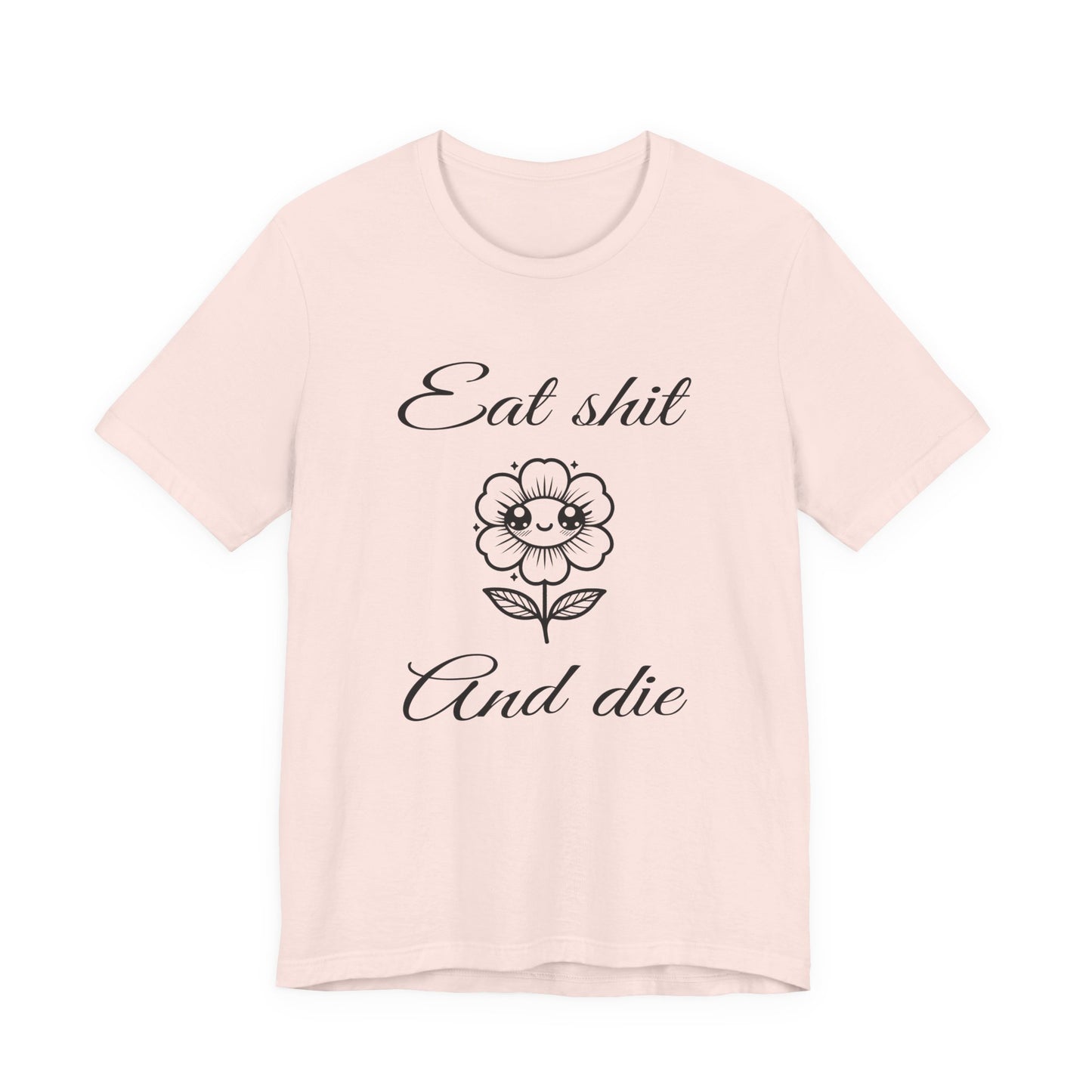 eat shit and die cute flower tshirt