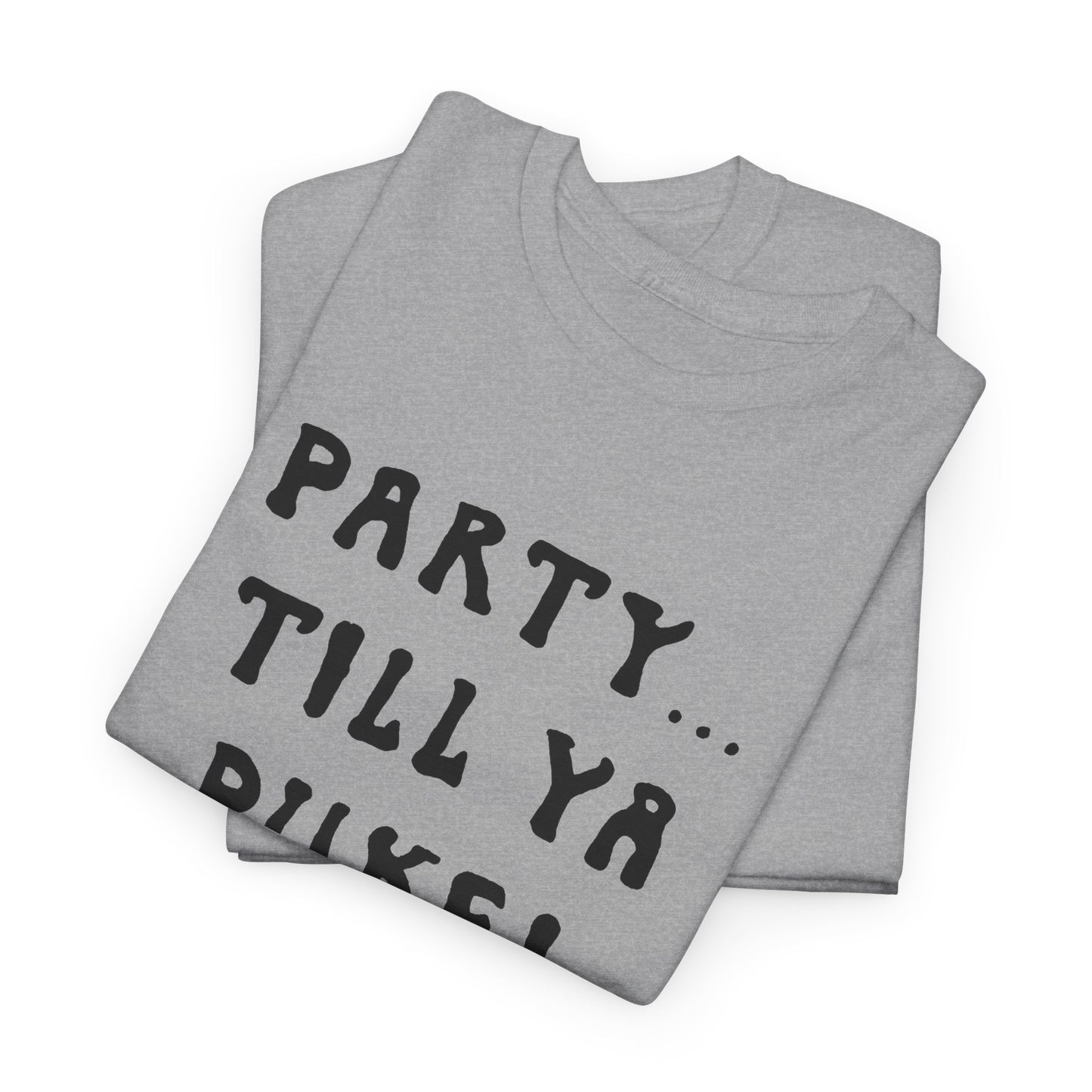 party till ya puke tshirt