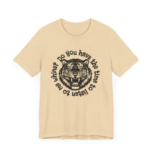 do you have the time to listen to me whine tiger tshirt