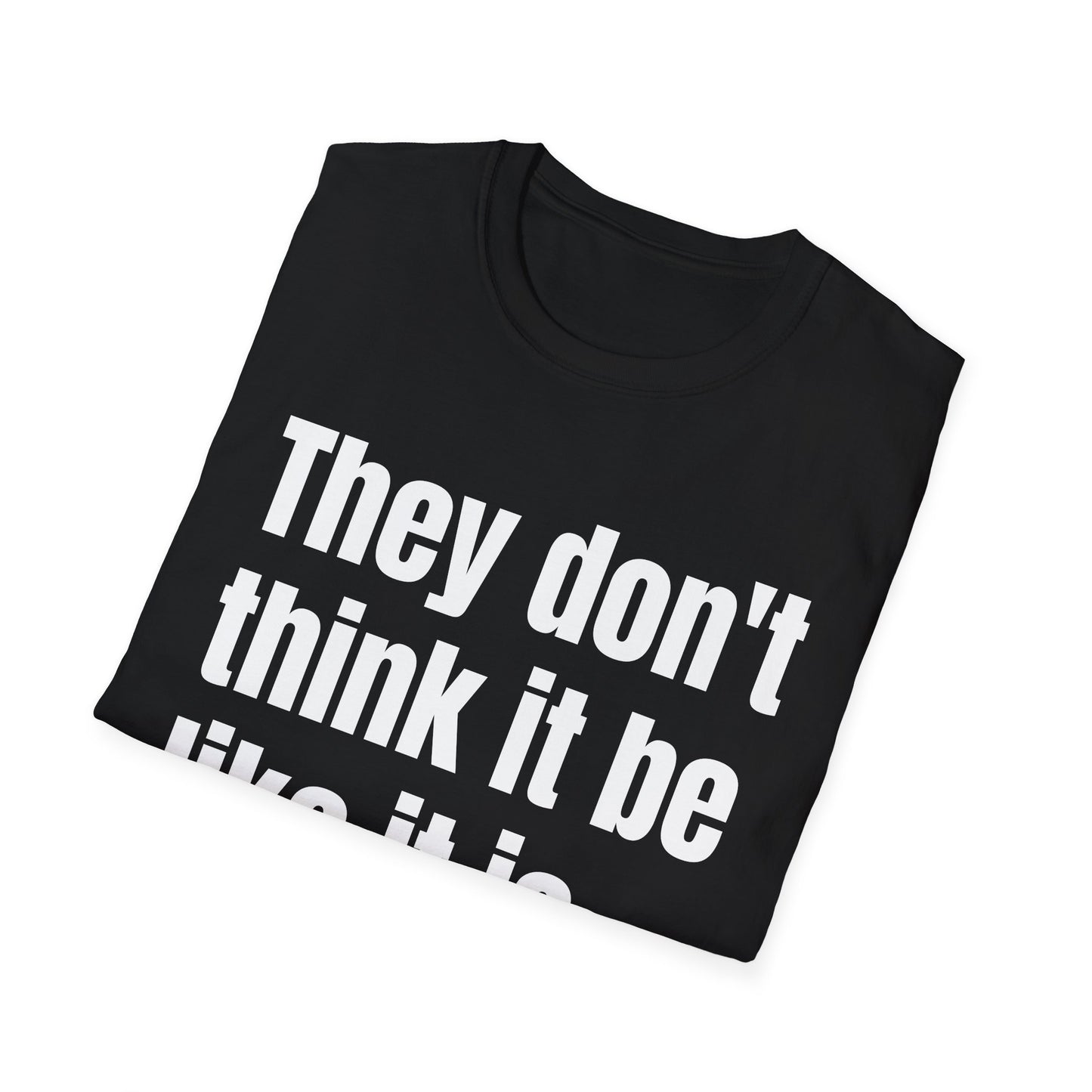 they don't think it be like it is but it do tshirt