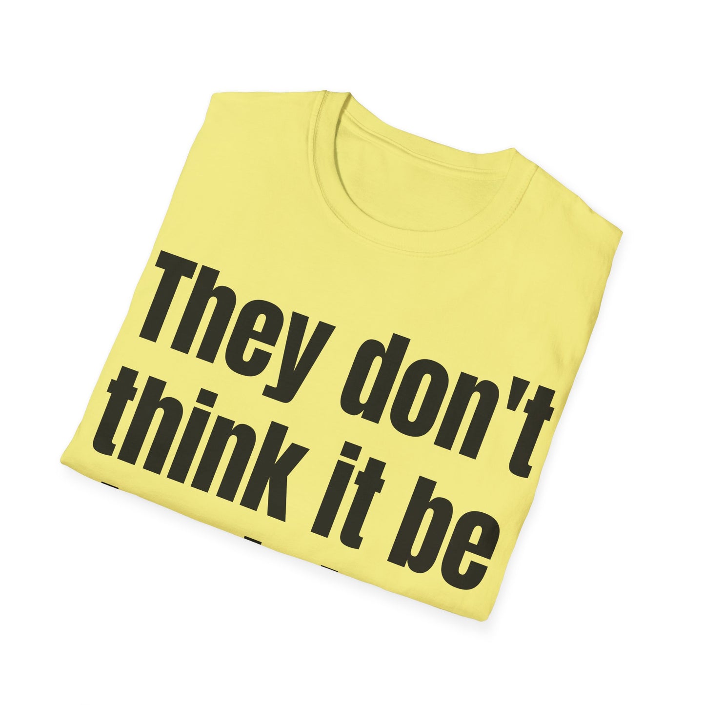 they don't think it be like it is, but it do tshirt