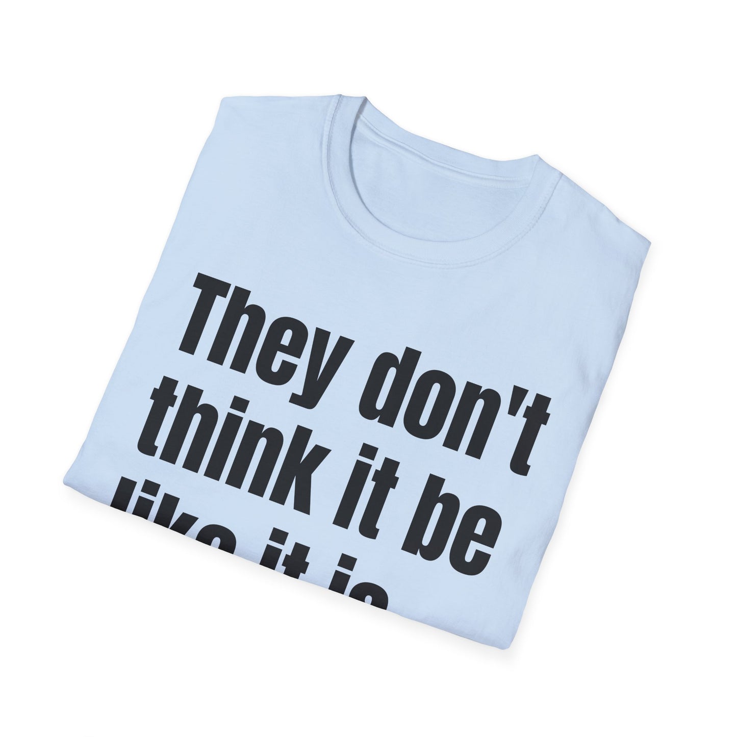 they don't think it be like it is but it do tshirt