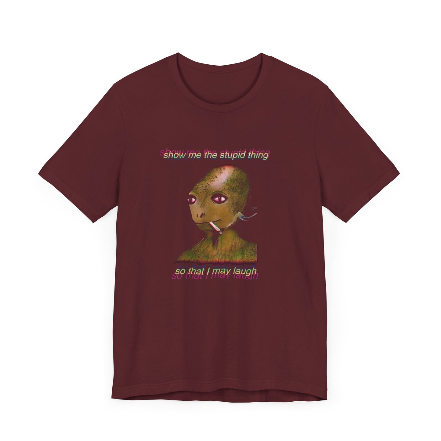 show me the stupid thing so that i may laugh alien meme tshirt