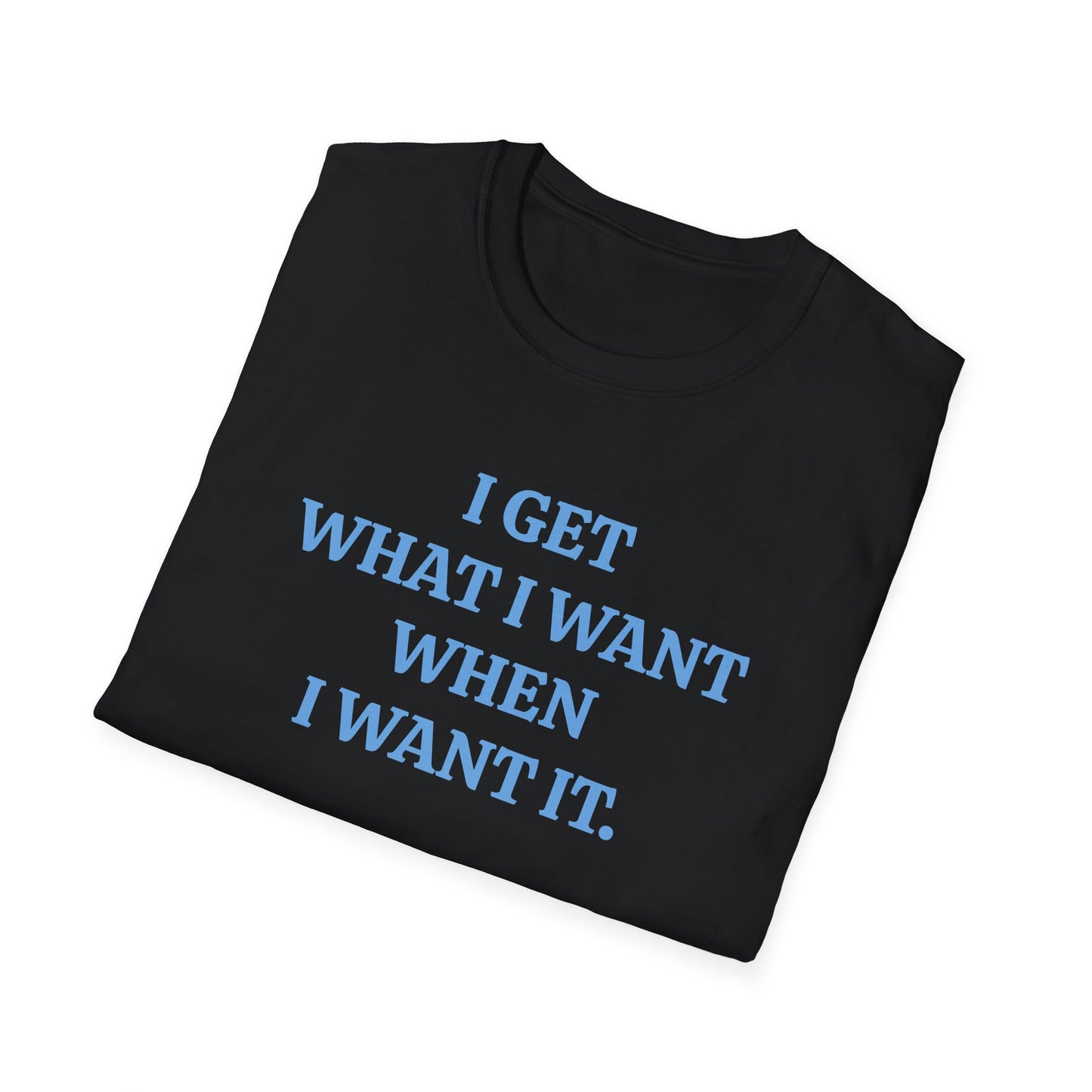 vintage style word shirt "i get what i want when i want it" unisex softstyle tshirt