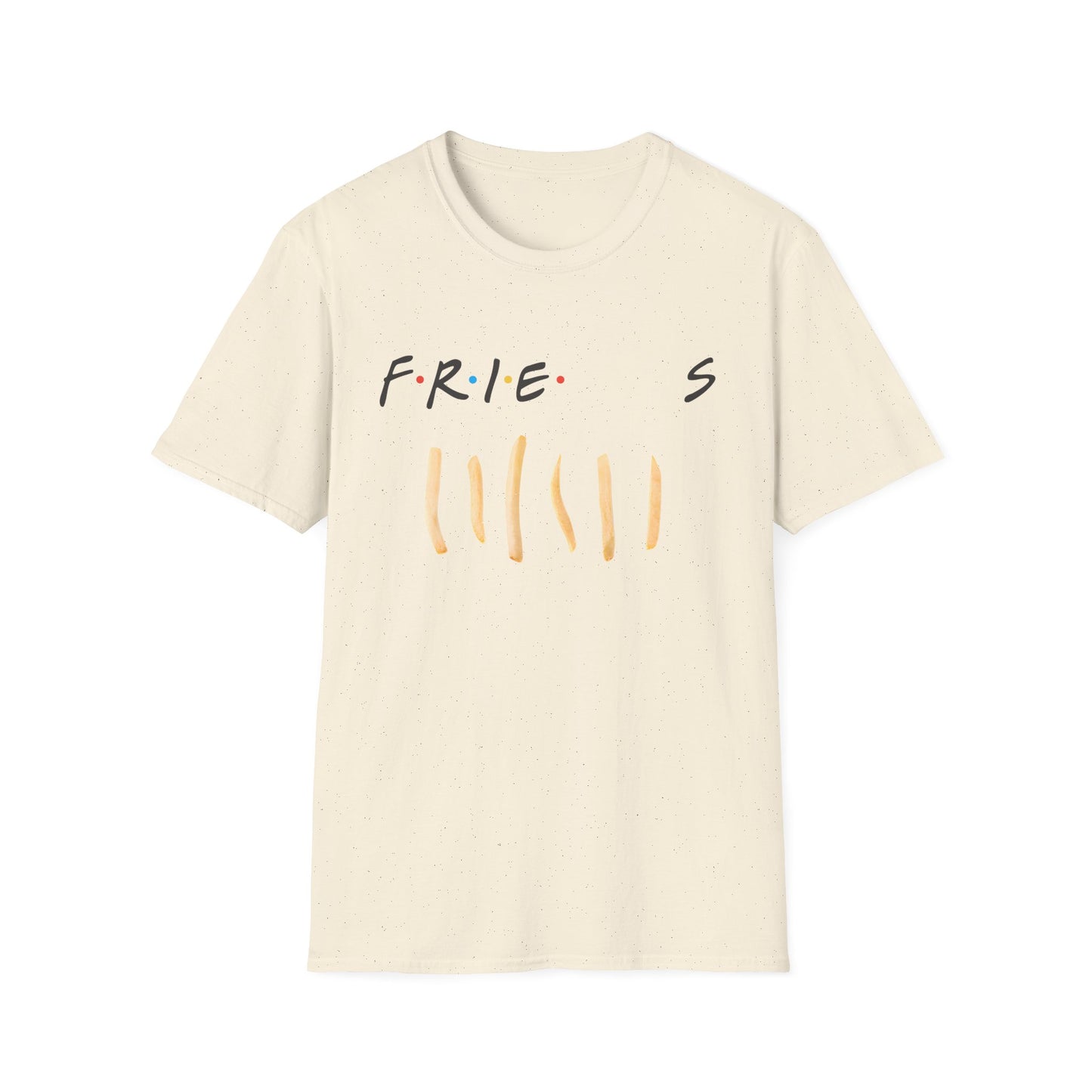 fries because you like fries and they'll be there for you tshirt