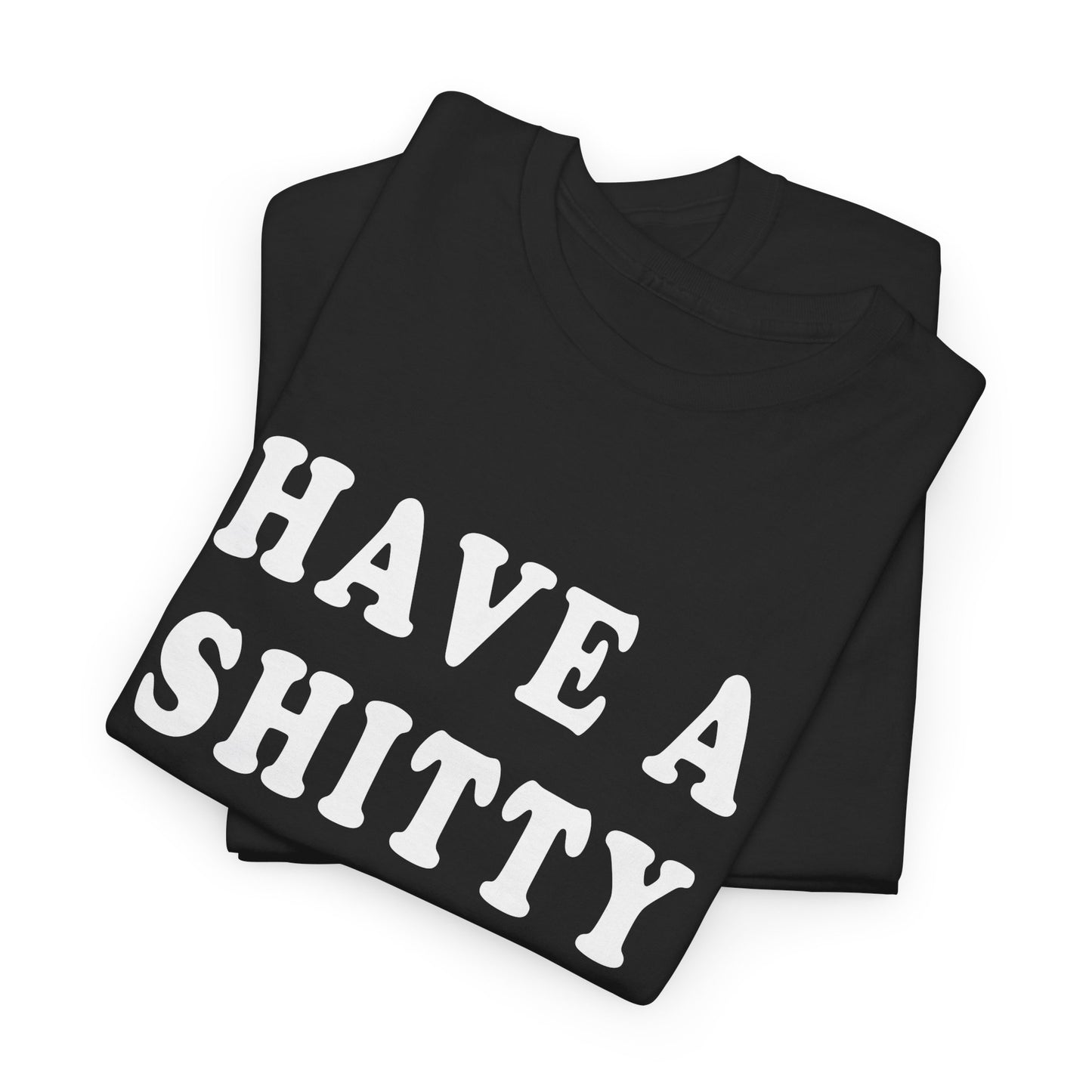 have a shitty day tshirt