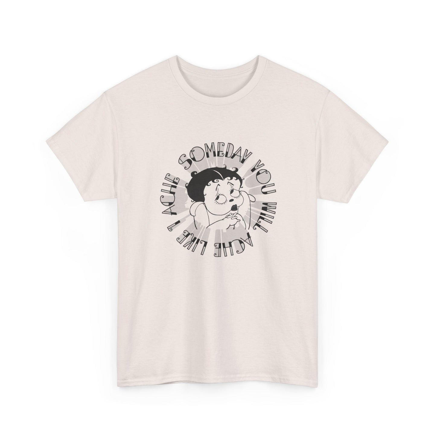 someday you will ache like i ache boop tshirt