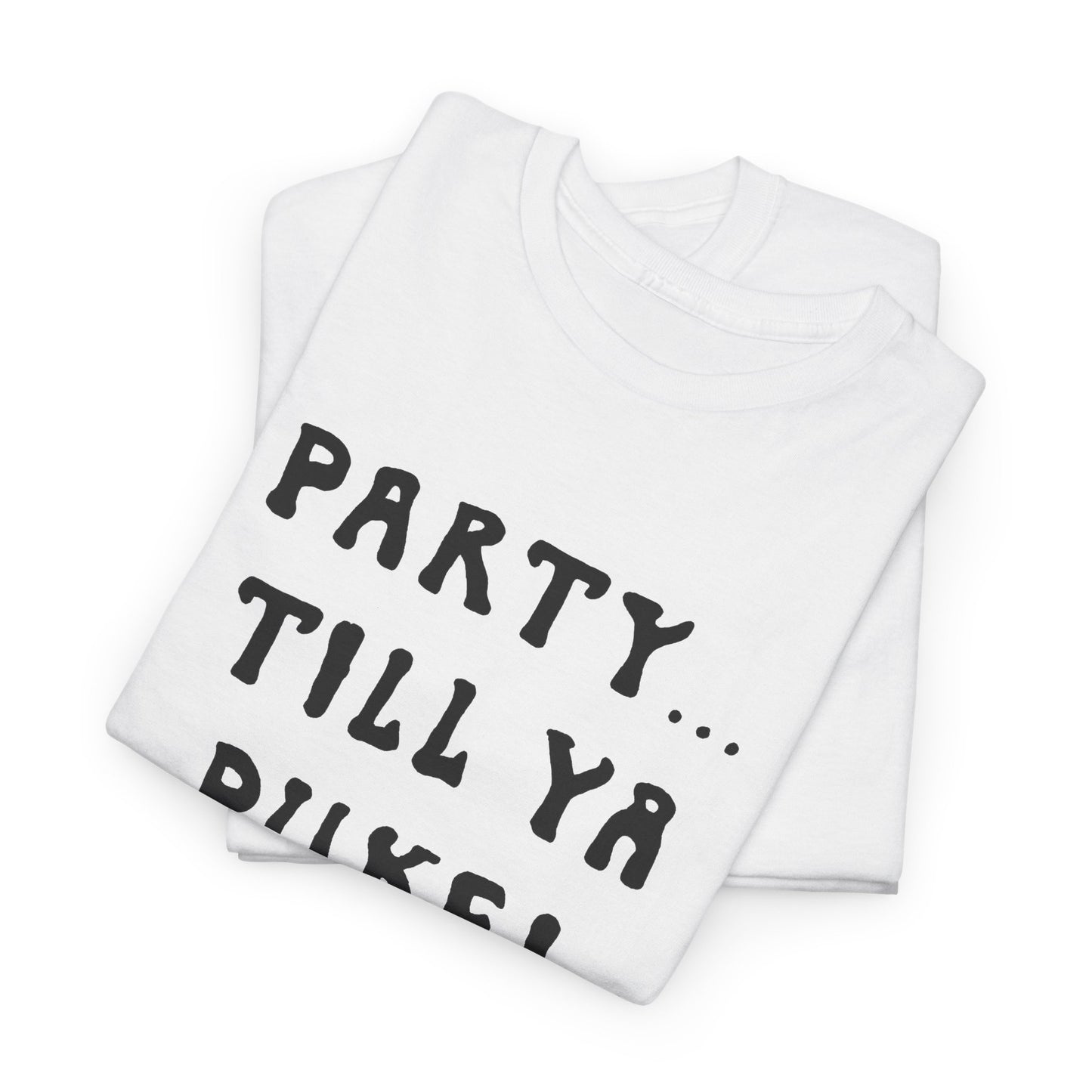 party till ya puke tshirt
