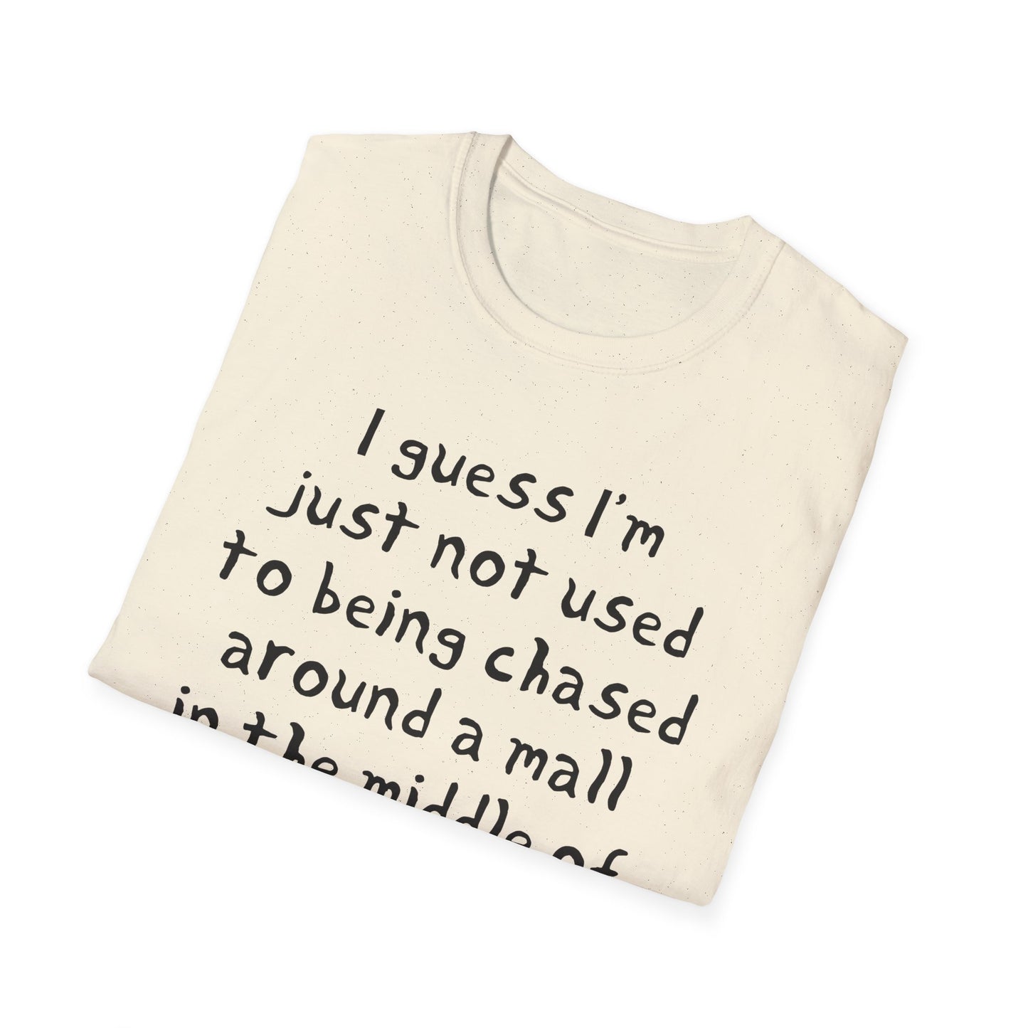 I guess I'm just not used to being chased around a mall in the middle of the night by killer robots hand drawn font tshirt