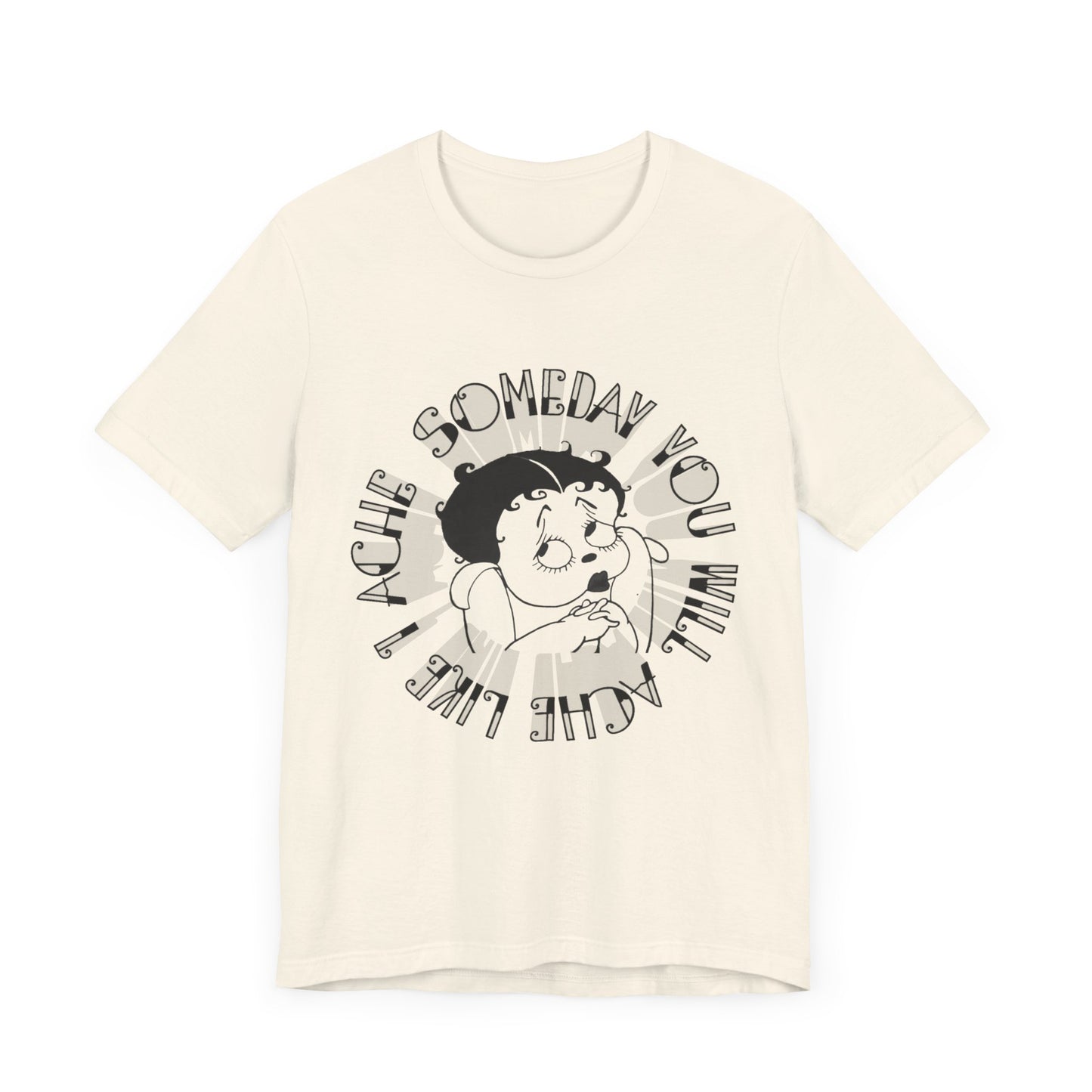 someday you will ache like i ache boop tshirt