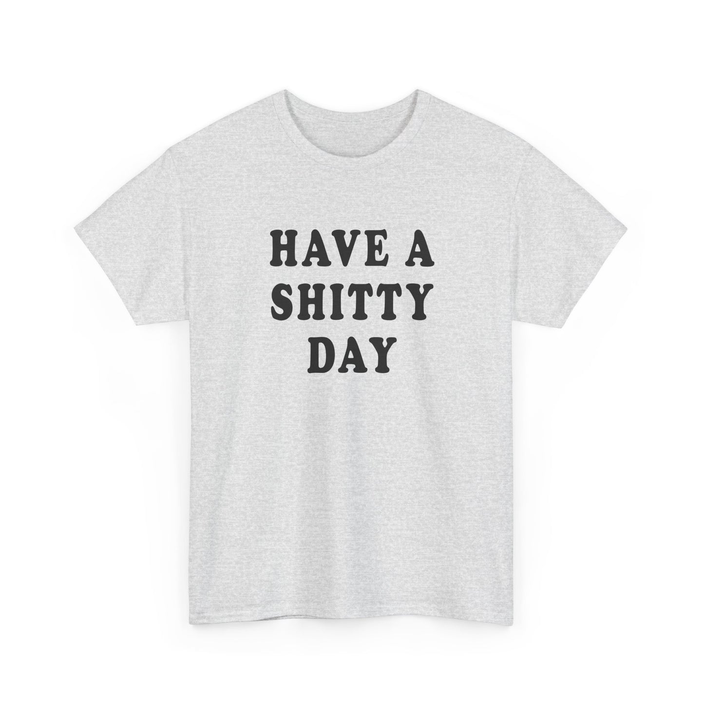 have a shitty day tshirt
