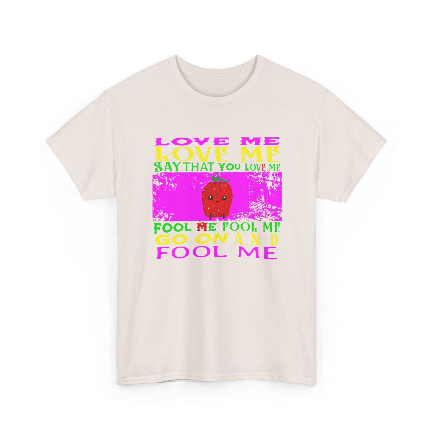 love me love me say that you love me sad strawberry tshirt