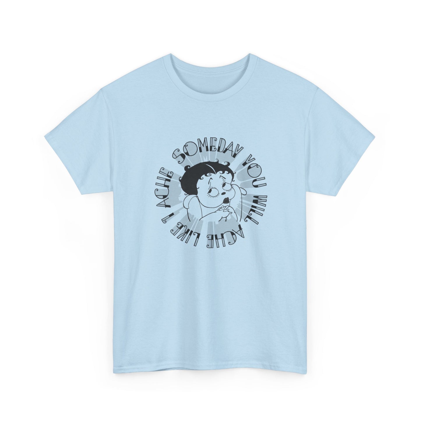 someday you will ache like i ache boop tshirt