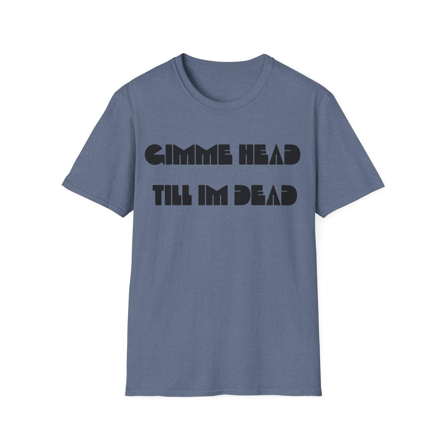 gimme head till i'm dead tshirt