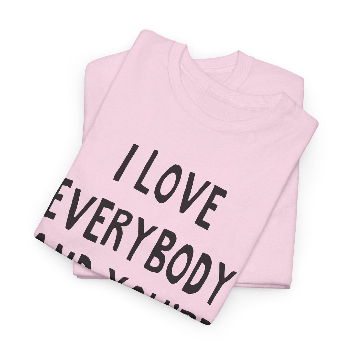 i love everybody and you're next! hand drawn tshirt