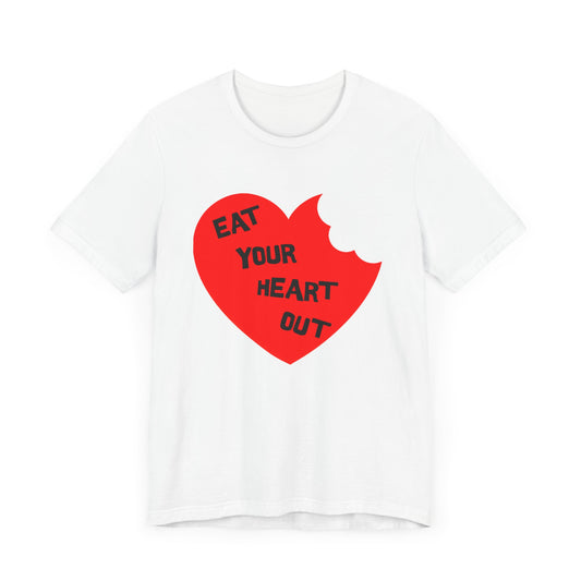 eat your heart out tshirt