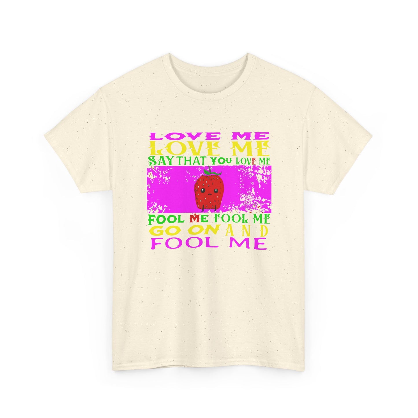 love me love me say that you love me sad strawberry tshirt