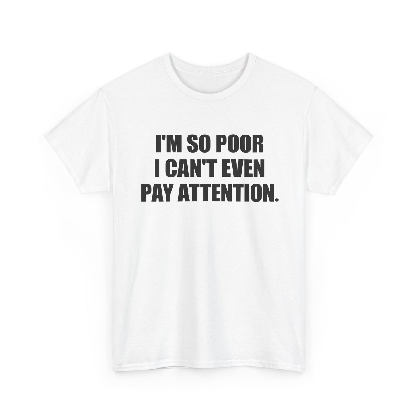 i'm so poor i can't even pay attention tshirt