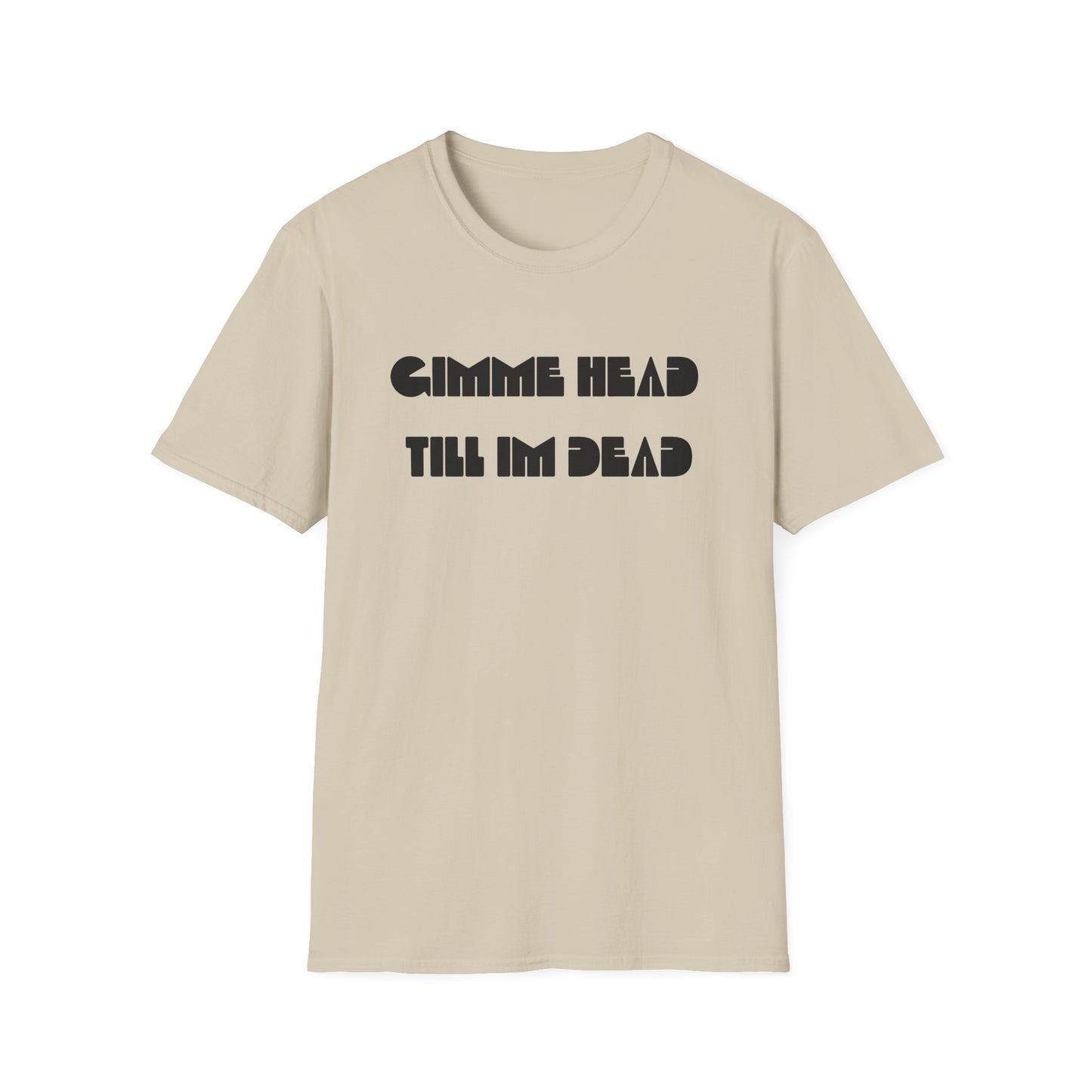 gimme head till i'm dead tshirt