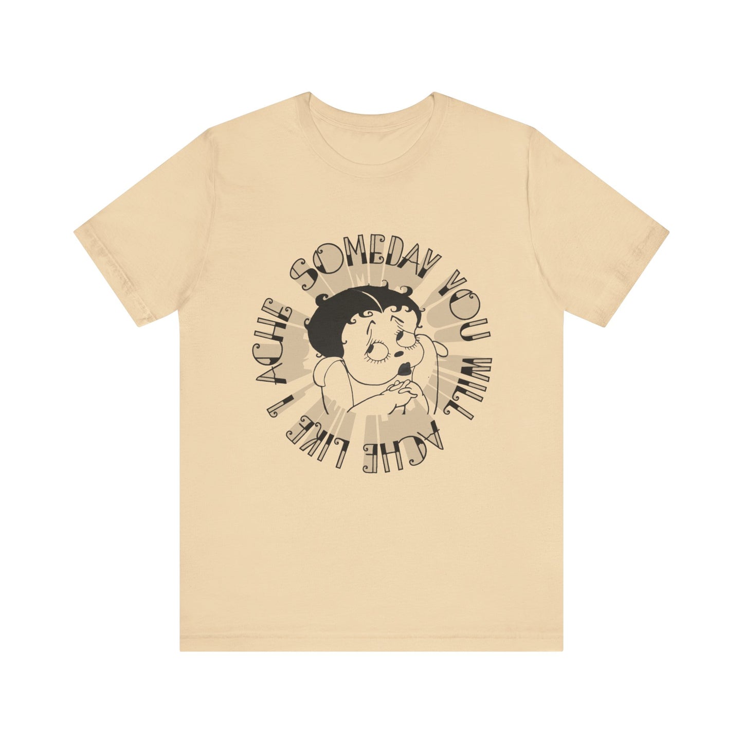 someday you will ache like i ache boop tshirt