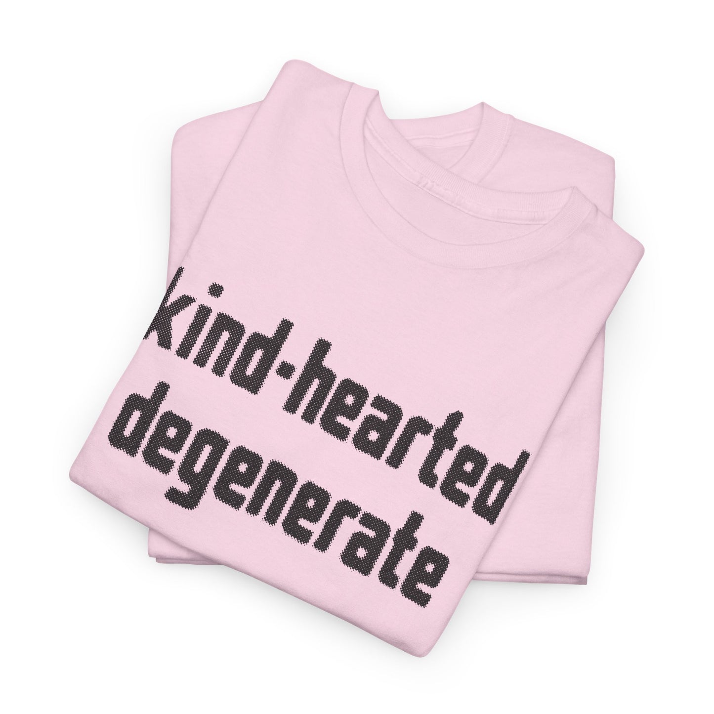 kind-hearted degenerate tshirt
