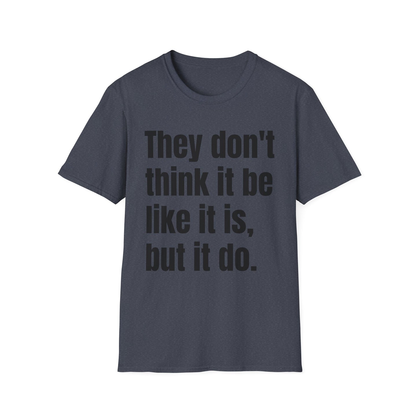 they don't think it be like it is, but it do tshirt