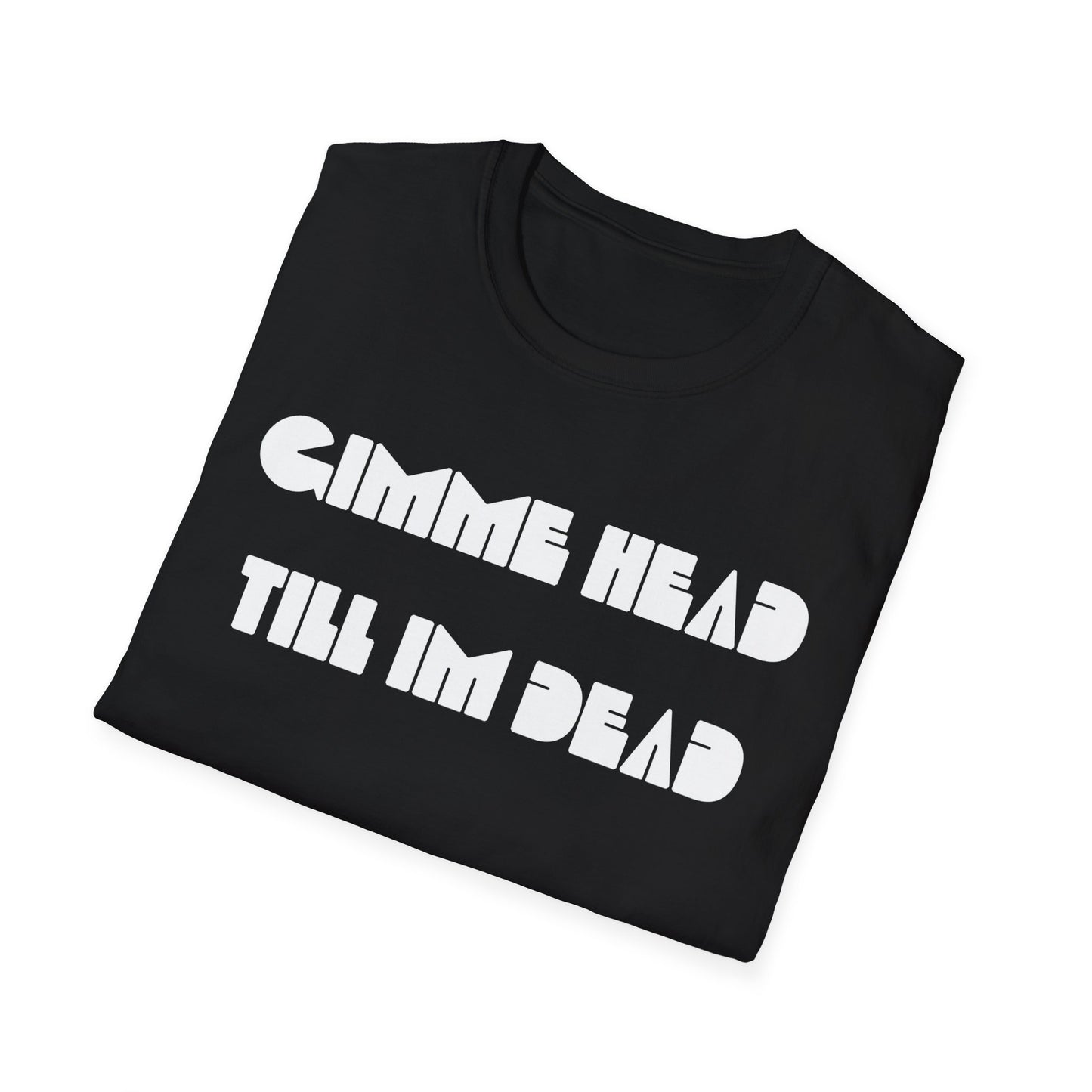 gimme head till i'm dead tshirt