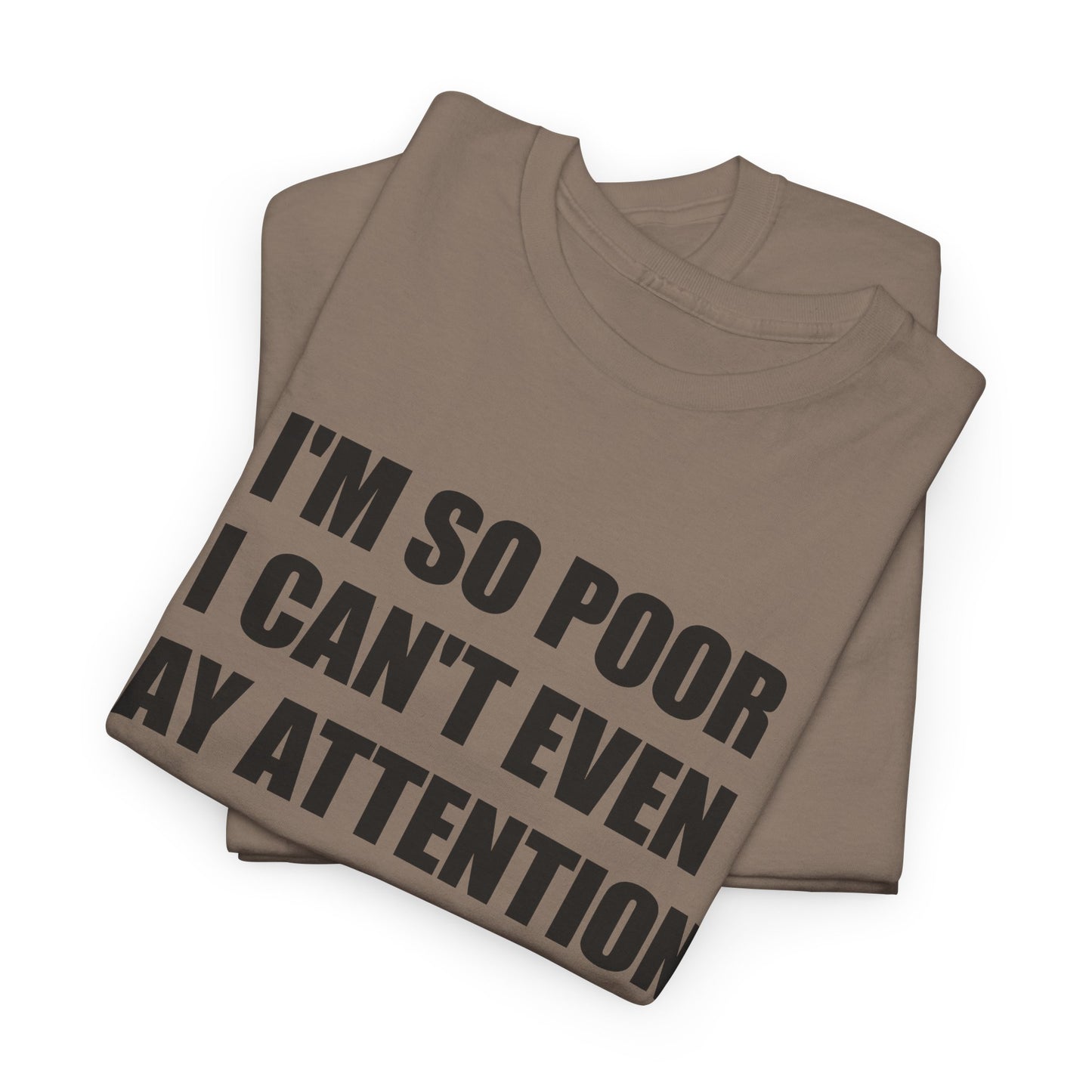 i'm so poor i can't even pay attention tshirt
